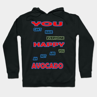 you cant make everyone happy you are not an avocado Hoodie